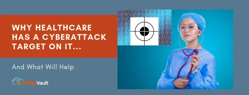 Why Healthcare Has a Cyberattack Target On It… Why Healthcare Has a Cyberattack Target On It…