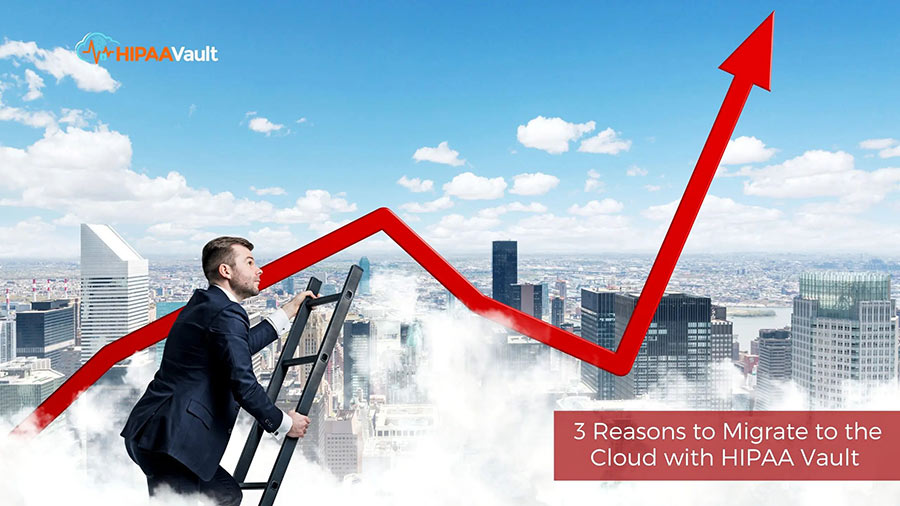 3 Reasons to Migrate to the Cloud with HIPAA Vault 3 Reasons to Migrate to the Cloud with HIPAA Vault