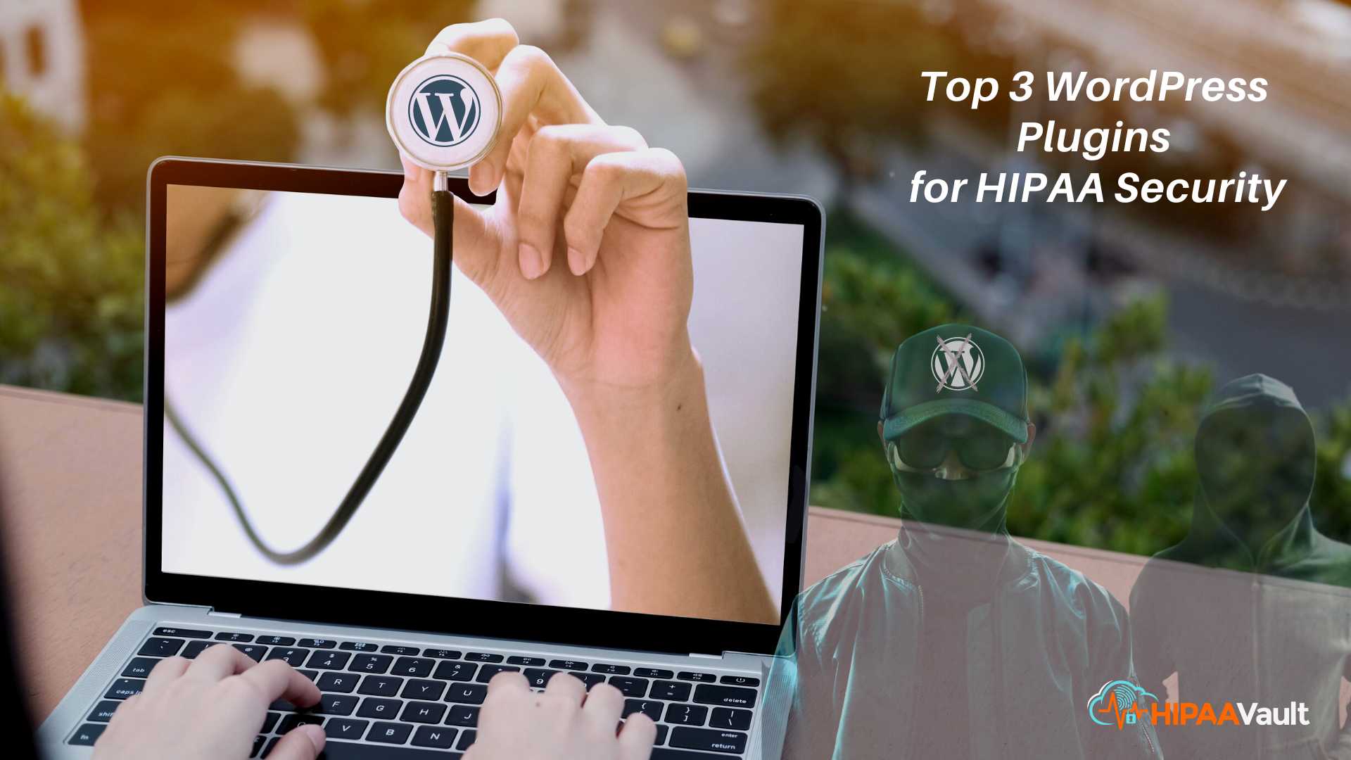 Top 3 WordPress Plugins for HIPAA Security