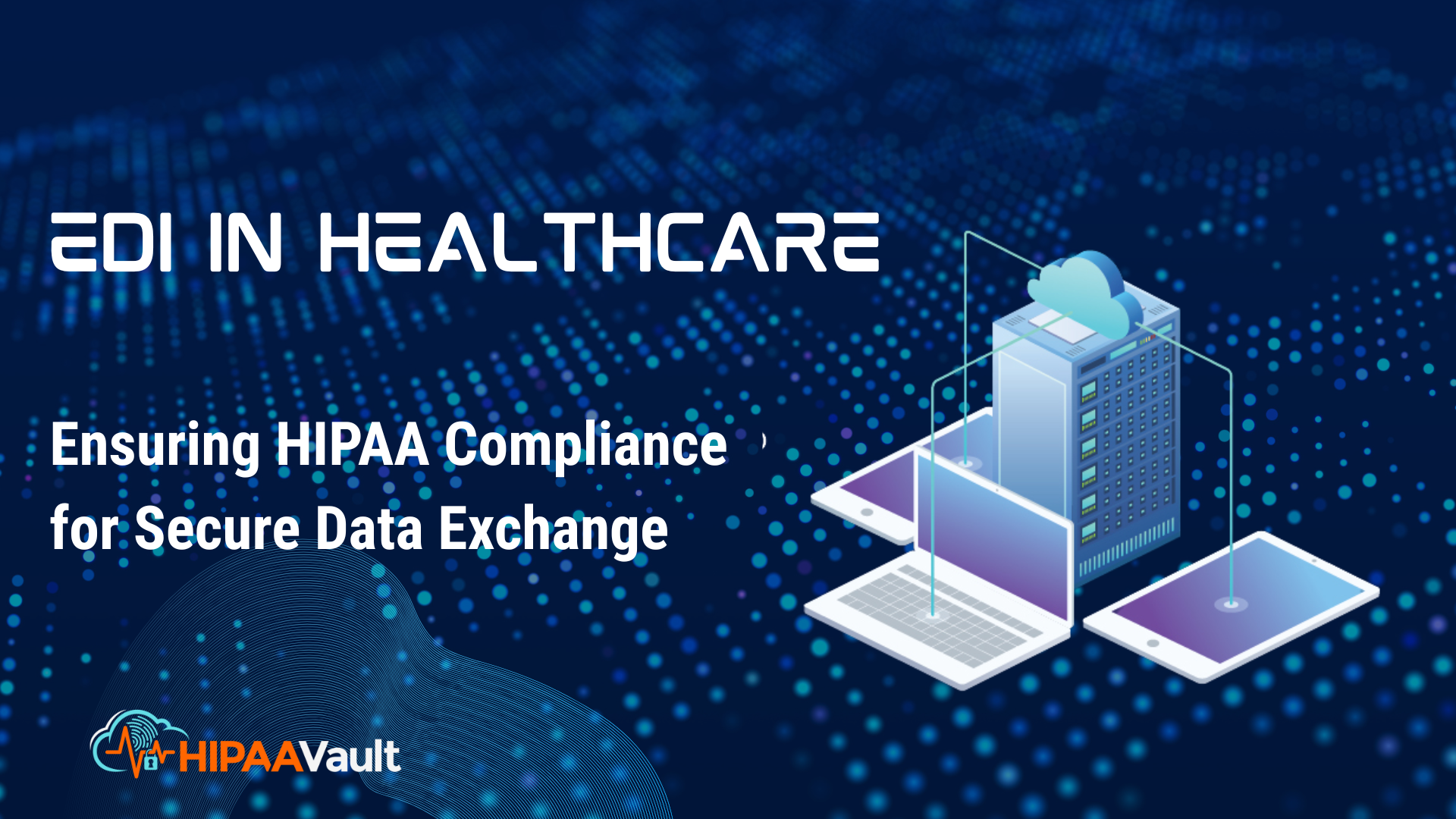 EDI in Healthcare: Ensuring HIPAA Compliance for Secure Data Exchange EDI in Healthcare: Ensuring HIPAA Compliance for Secure Data Exchange