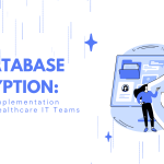 PHI Database Encryption: Technical Implementation Guide for Healthcare IT Teams