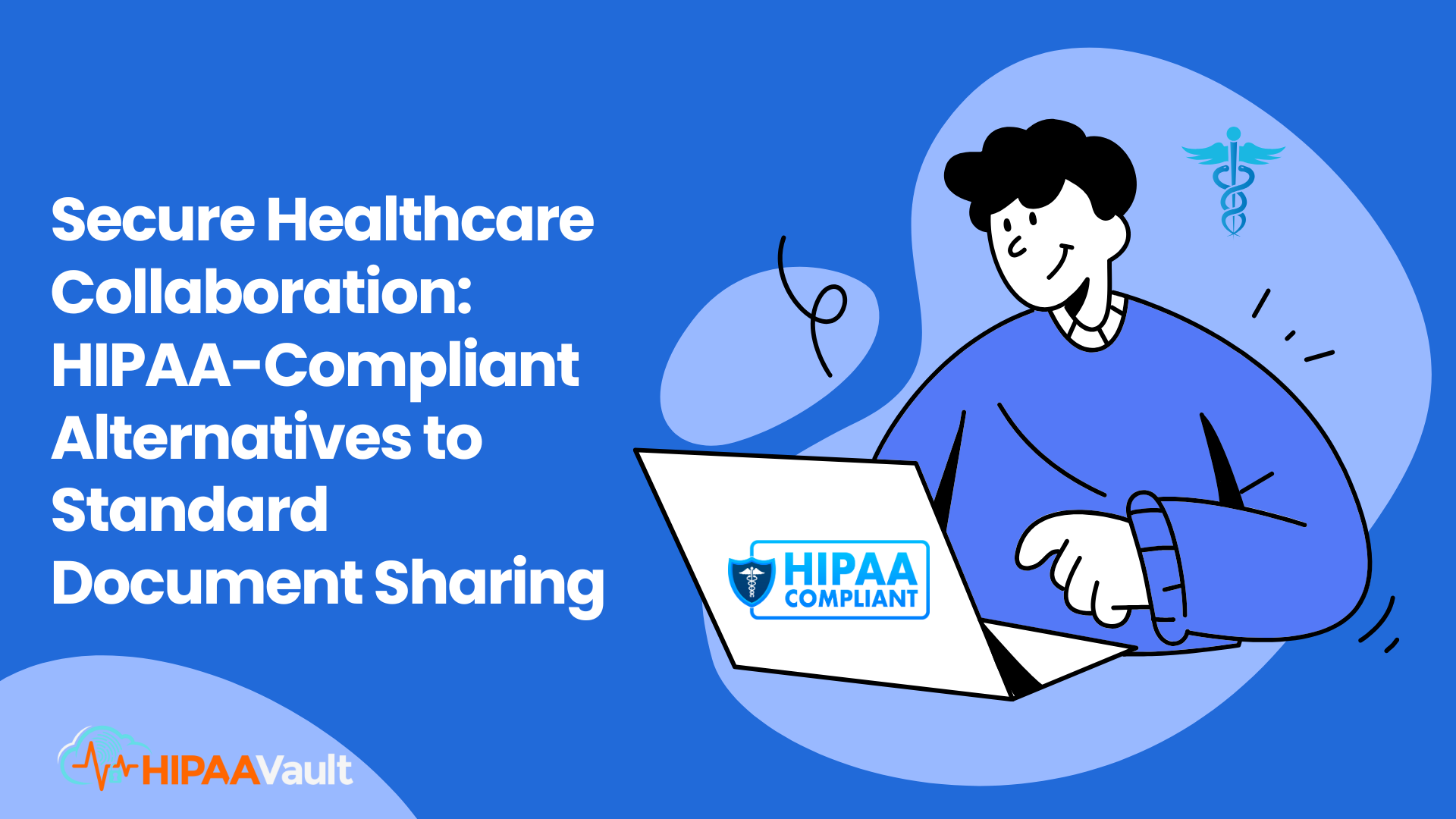 Secure Healthcare Collaboration: HIPAA-Compliant Alternatives to Standard Document Sharing Secure Healthcare Collaboration: HIPAA-Compliant Alternatives to Standard Document Sharing