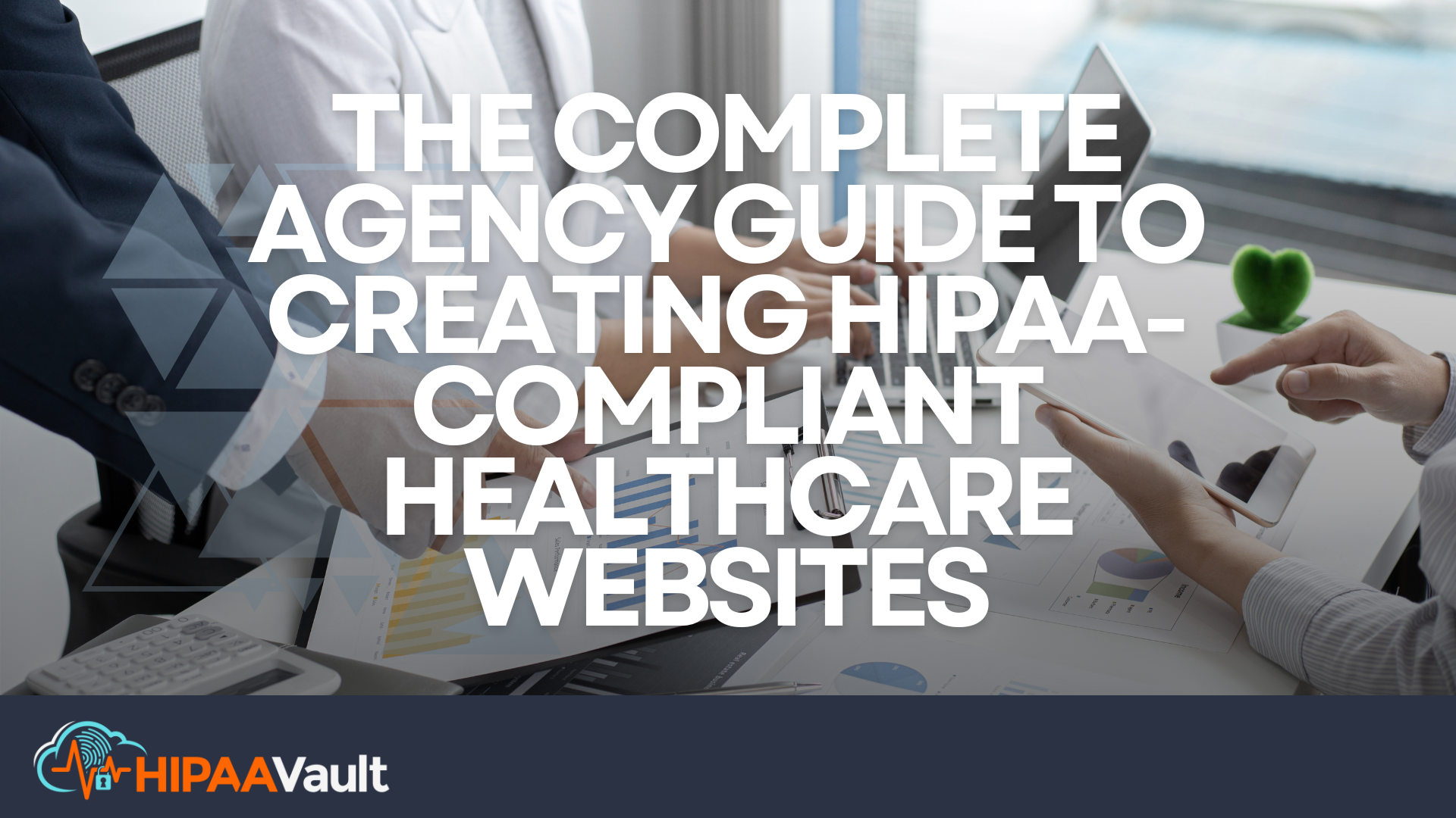 Marketing Agency Guide to Creating HIPAA-Compliant Healthcare Websites