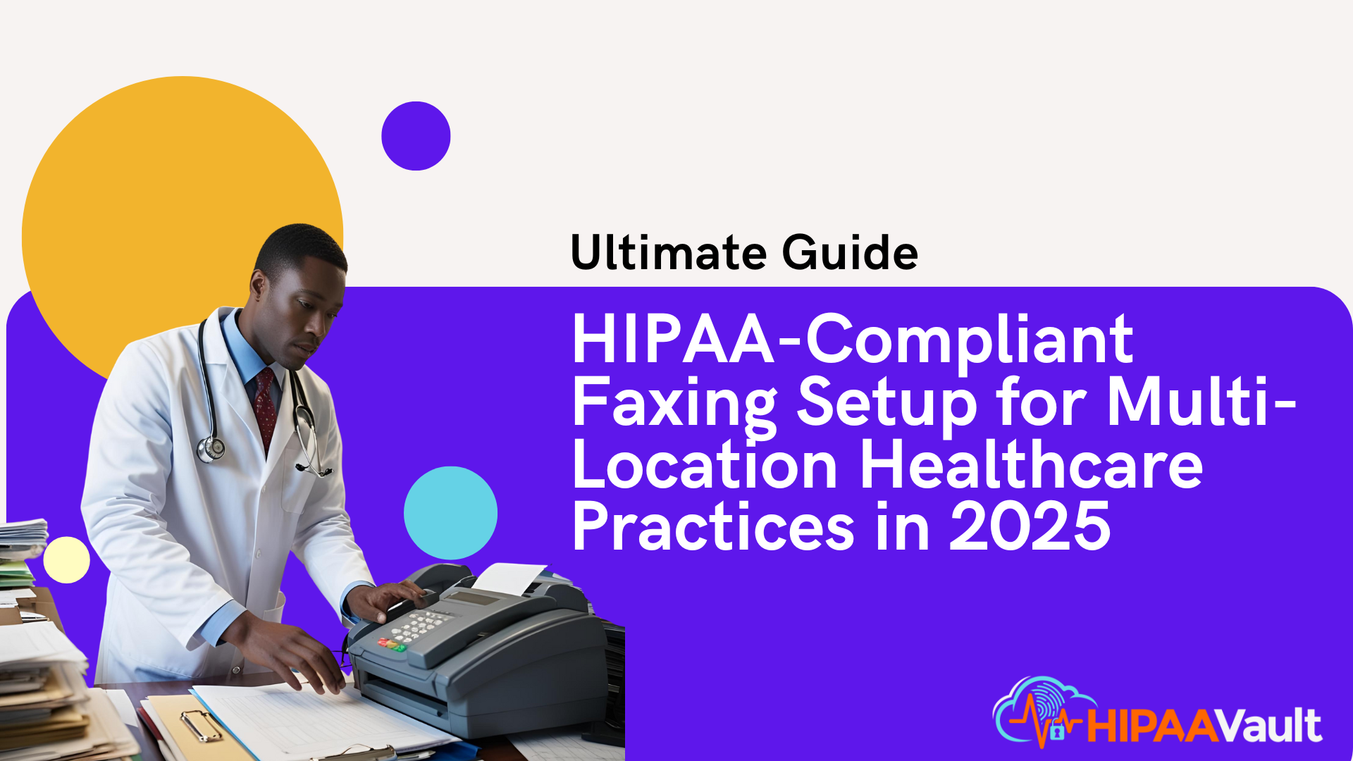 Ultimate Guide: HIPAA-Compliant Faxing Setup for Multi-Location Healthcare Practices in 2025 Ultimate Guide: HIPAA-Compliant Faxing Setup for Multi-Location Healthcare Practices in 2025
