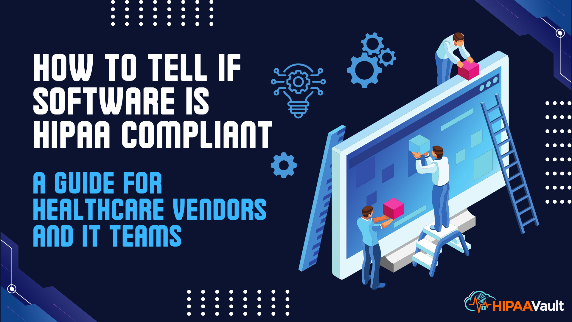 How to Tell If Software Is HIPAA Compliant: A Guide for Healthcare Vendors and IT Teams How to Tell If Software Is HIPAA Compliant: A Guide for Healthcare Vendors and IT Teams