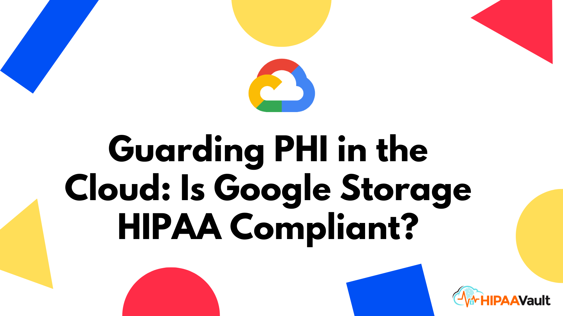 Guarding PHI in the Cloud: Is Google Storage HIPAA Compliant? Guarding PHI in the Cloud: Is Google Storage HIPAA Compliant?