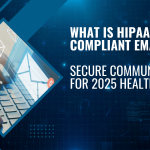 What is HIPAA Compliant Email? Secure Communication for 2025 Healthcare