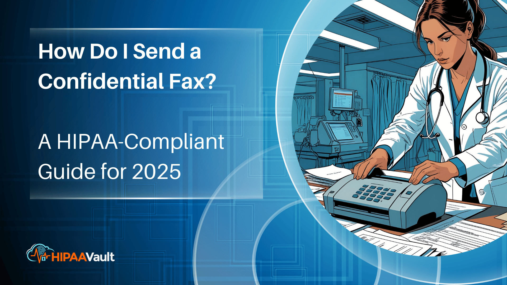 How Do I Send a Confidential Fax? A HIPAA-Compliant Guide for 2025 How Do I Send a Confidential Fax? A HIPAA-Compliant Guide for 2025