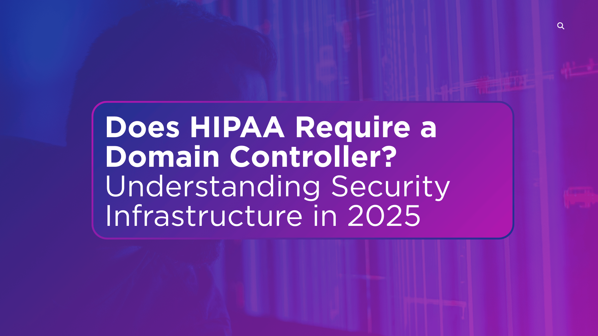 Does HIPAA Require a Domain Controller? Understanding Security Infrastructure in 2025 Does HIPAA Require a Domain Controller? Understanding Security Infrastructure in 2025