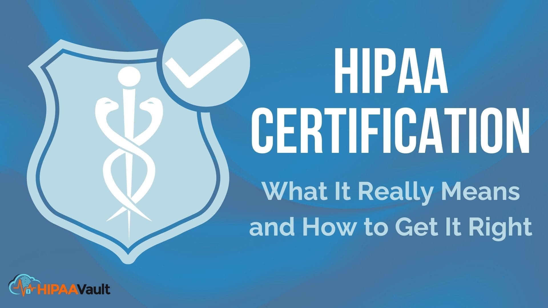 HIPAA Certification: What It Really Means (and How to Get It Right in 2025) HIPAA Certification: What It Really Means (and How to Get It Right in 2025)