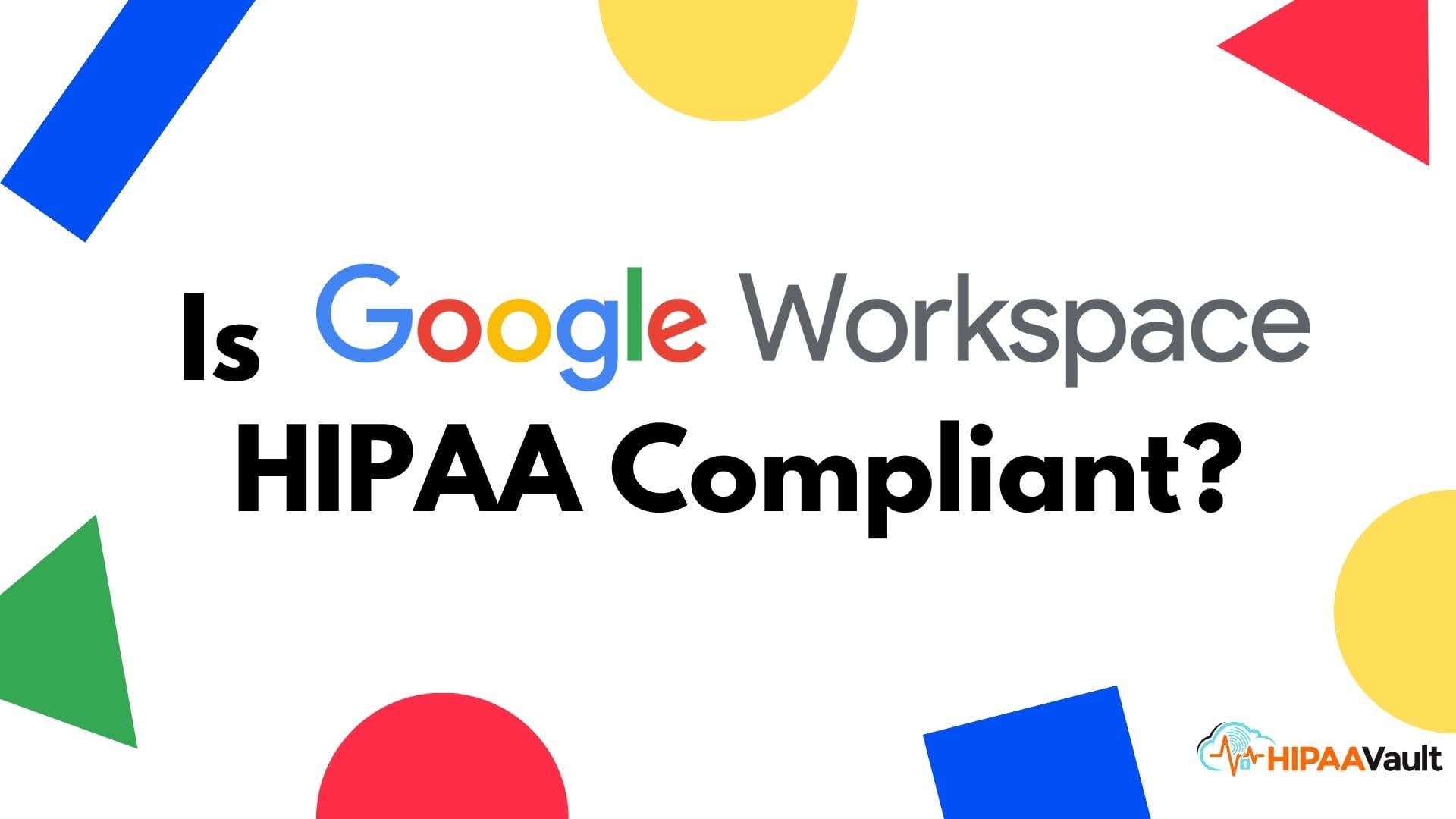 Is Google Workspace HIPAA Compliant? A 2025 Guide for Healthcare Providers