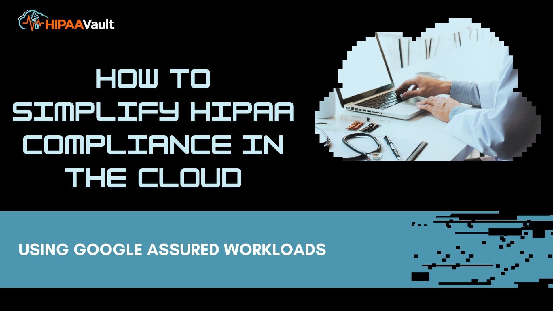 How to Simplify HIPAA Compliance in the Cloud Using Google Assured Workloads How to Simplify HIPAA Compliance in the Cloud Using Google Assured Workloads