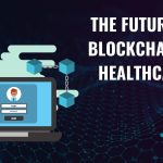 The Future of Blockchain in Healthcare
