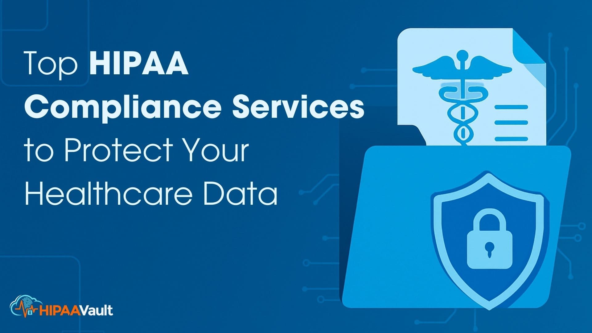 Top HIPAA Compliance Services to Protect Your Healthcare Data