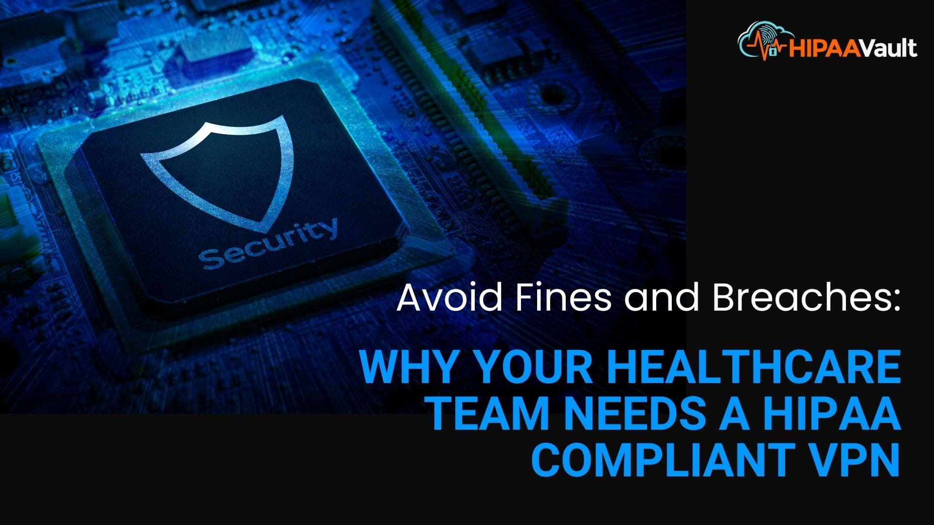 Avoid Fines and Breaches: Why Your Healthcare Team Needs a HIPAA Compliant VPN