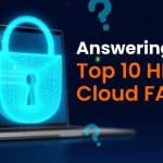 Answering Your Top 10 HIPAA Cloud FAQs Answering Your Top 10 HIPAA Cloud FAQs