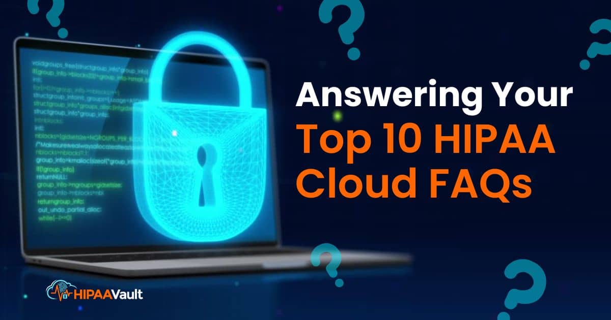 Answering Your Top 10 HIPAA Cloud FAQs Answering Your Top 10 HIPAA Cloud FAQs