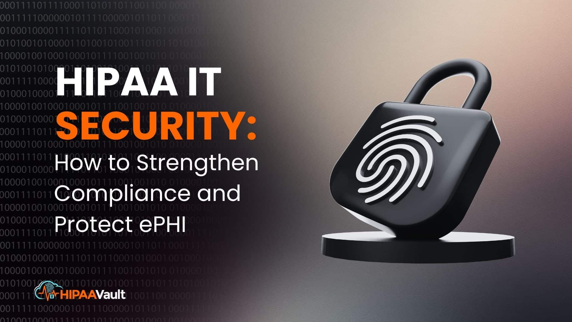 HIPAA IT Security: How to Strengthen Compliance and Protect ePHI