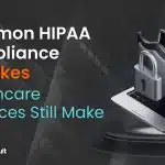 Common HIPAA Compliance Mistakes