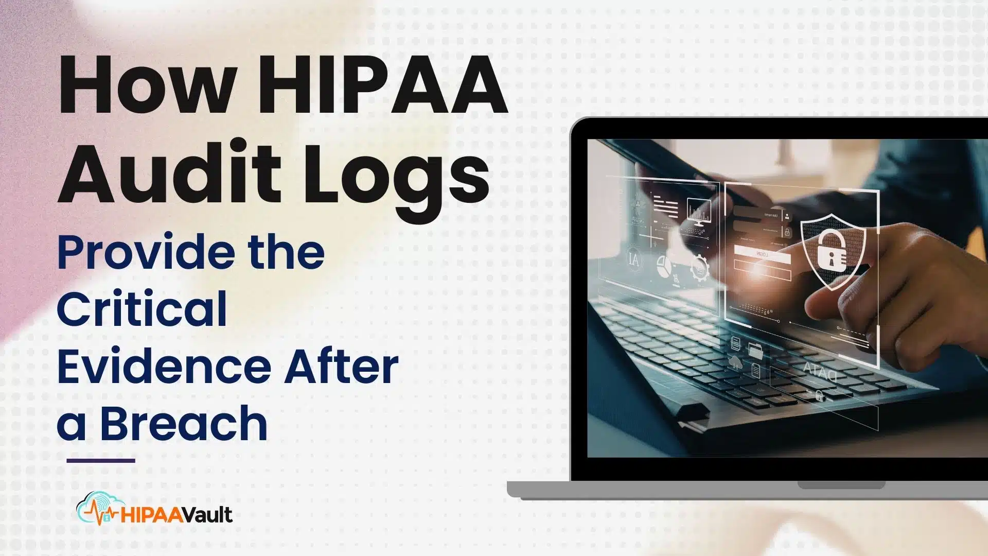 How HIPAA Audit Logs Provide the Critical Evidence After a Breach