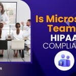 Is Microsoft Teams HIPAA Compliant