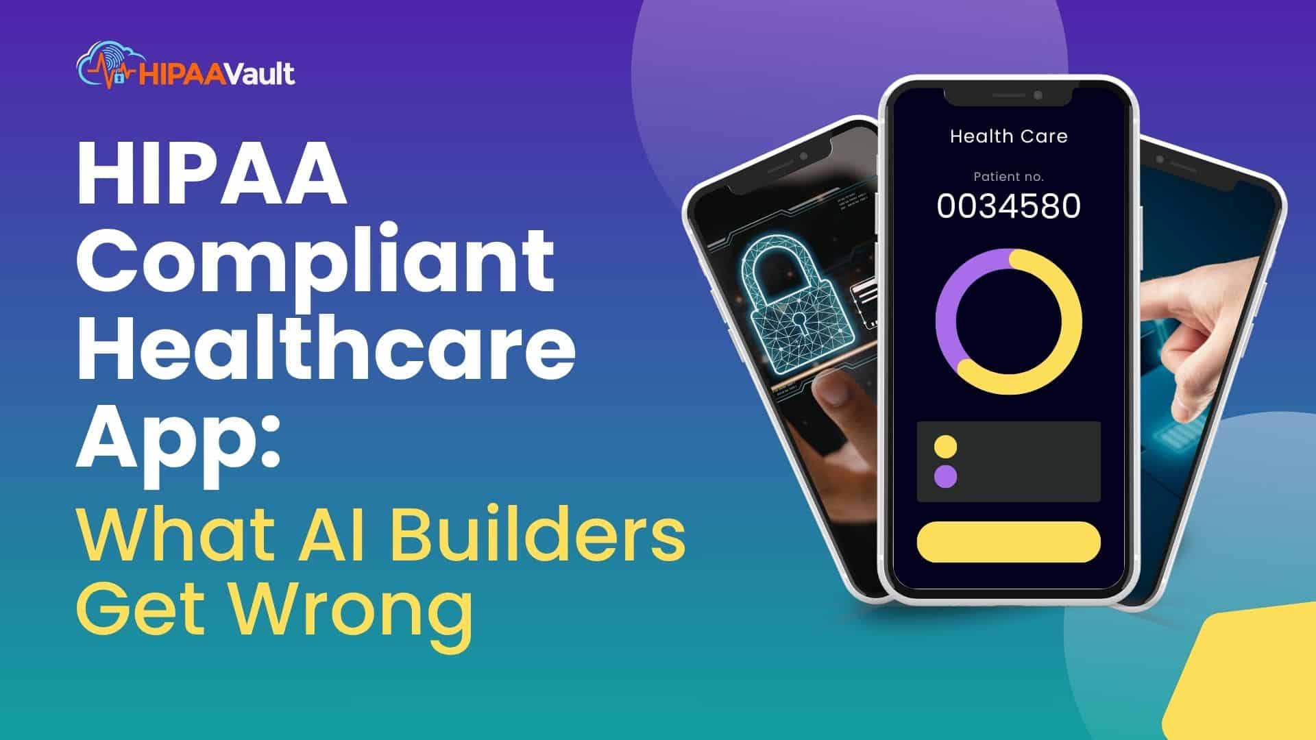 HIPAA Compliant Healthcare App: What AI Builders Get Wrong