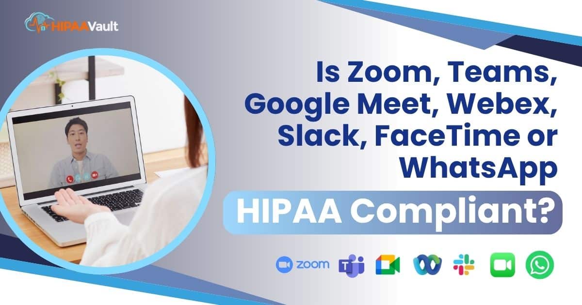 Is Zoom, Teams, Google Meet, Webex, Slack, FaceTime or WhatsApp HIPAA Compliant?