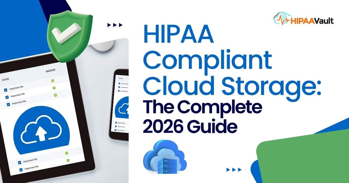 HIPAA Compliant Cloud Storage: The Complete 2026 Guide